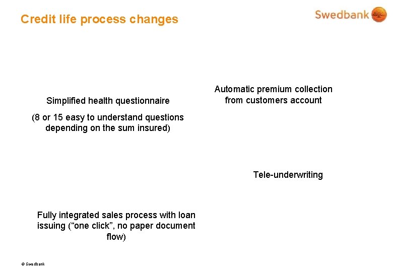 Credit life process changes Simplified health questionnaire Automatic premium collection from customers account (8