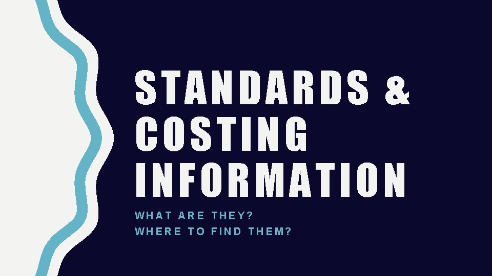 STANDARDS & COSTING INFORMATION WHAT ARE THEY? WHERE TO FIND THEM? 