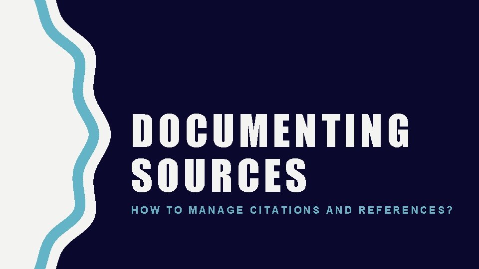 DOCUMENTING SOURCES HOW TO MANAGE CITATIONS AND REFERENCES? 