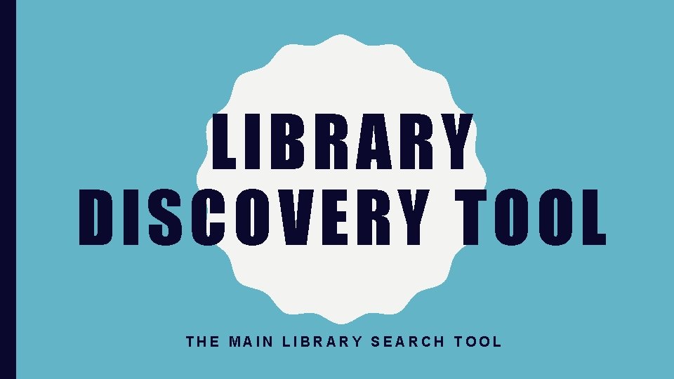 LIBRARY DISCOVERY TOOL THE MAIN LIBRARY SEARCH TOOL 