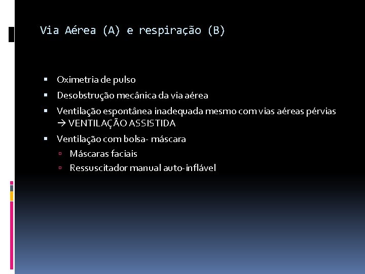 Via Aérea (A) e respiração (B) Oximetria de pulso Desobstrução mecânica da via aérea