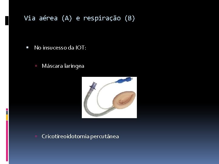 Via aérea (A) e respiração (B) No insucesso da IOT: Máscara laríngea Cricotireoidotomia percutânea