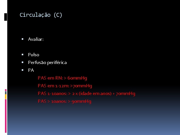 Circulação (C) Avaliar: Pulso Perfusão periférica PA PAS em RN: > 60 mm. Hg