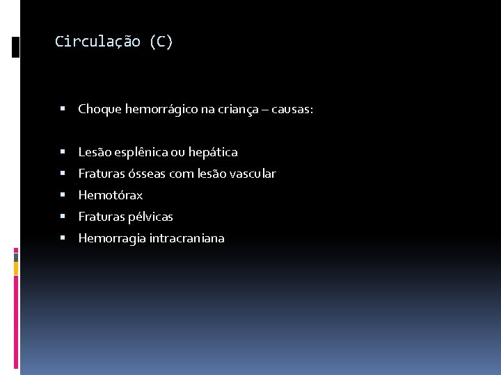 Circulação (C) Choque hemorrágico na criança – causas: Lesão esplênica ou hepática Fraturas ósseas