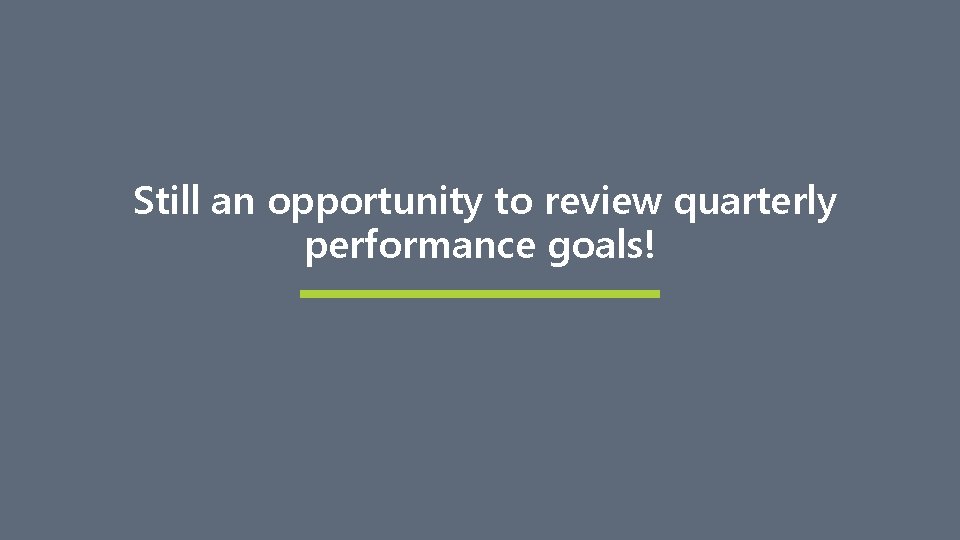 Still an opportunity to review quarterly performance goals! 