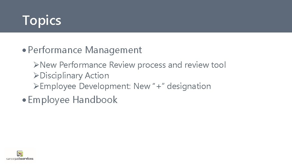 Topics · Performance Management ØNew Performance Review process and review tool ØDisciplinary Action ØEmployee