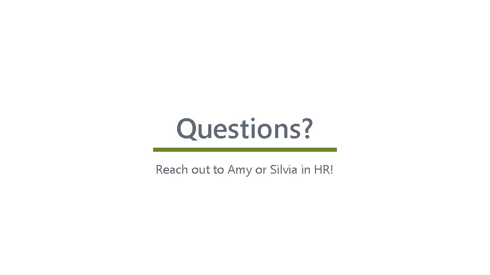 Questions? Reach out to Amy or Silvia in HR! 