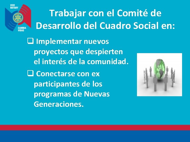 Trabajar con el Comité de Desarrollo del Cuadro Social en: q Implementar nuevos proyectos