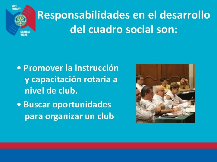 Responsabilidades en el desarrollo del cuadro social son: • Promover la instrucción y capacitación