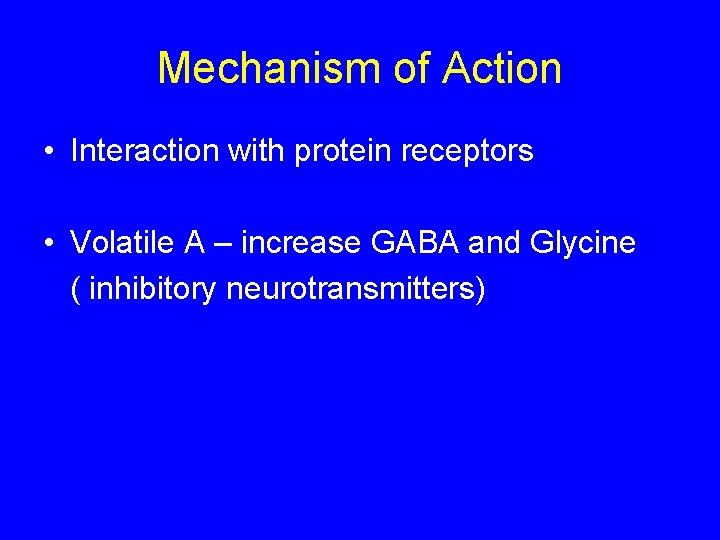 Mechanism of Action • Interaction with protein receptors • Volatile A – increase GABA