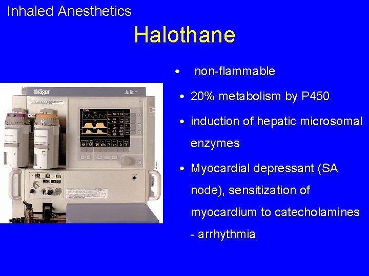 Inhaled Anesthetics Halothane • non-flammable • 20% metabolism by P 450 • induction of