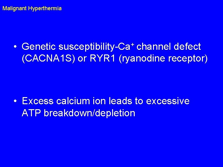 Malignant Hyperthermia • Genetic susceptibility-Ca+ channel defect (CACNA 1 S) or RYR 1 (ryanodine