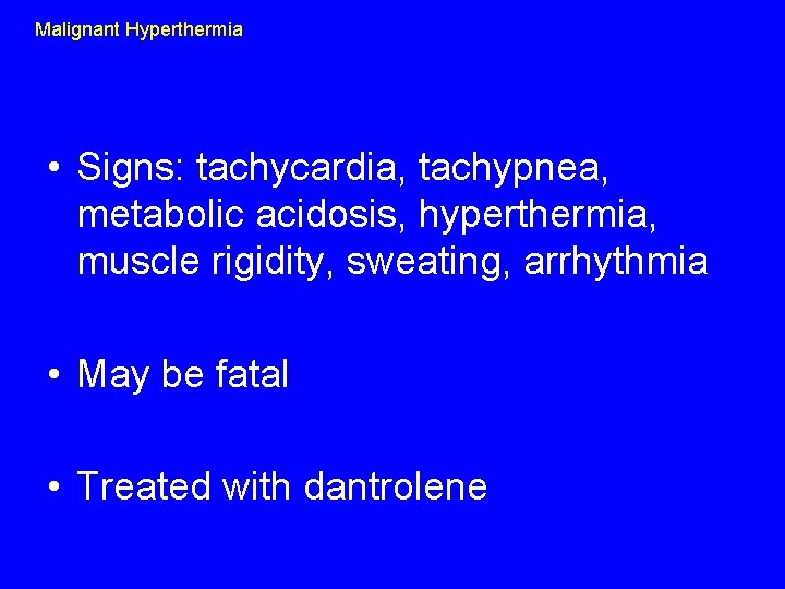 Malignant Hyperthermia • Signs: tachycardia, tachypnea, metabolic acidosis, hyperthermia, muscle rigidity, sweating, arrhythmia •