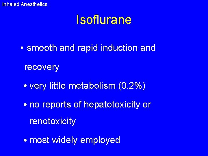 Inhaled Anesthetics Isoflurane • smooth and rapid induction and recovery • very little metabolism