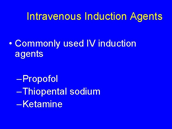 Intravenous Induction Agents • Commonly used IV induction agents – Propofol – Thiopental sodium