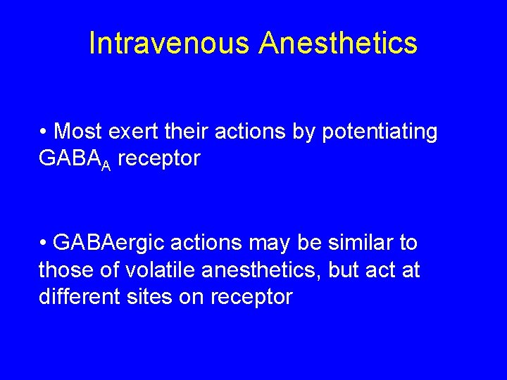 Intravenous Anesthetics • Most exert their actions by potentiating GABAA receptor • GABAergic actions
