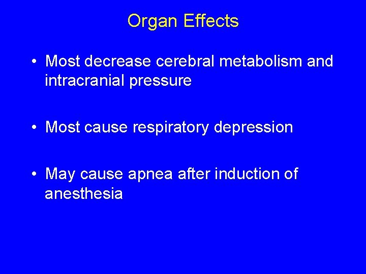 Organ Effects • Most decrease cerebral metabolism and intracranial pressure • Most cause respiratory