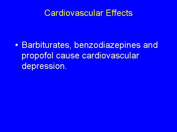 Cardiovascular Effects • Barbiturates, benzodiazepines and propofol cause cardiovascular depression. 