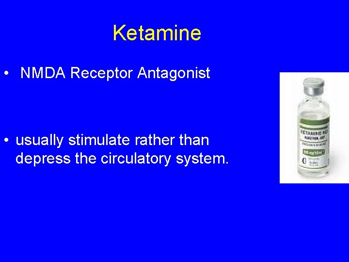 Ketamine • NMDA Receptor Antagonist • usually stimulate rather than depress the circulatory system.
