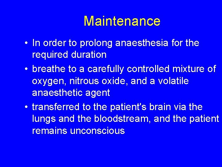 Maintenance • In order to prolong anaesthesia for the required duration • breathe to