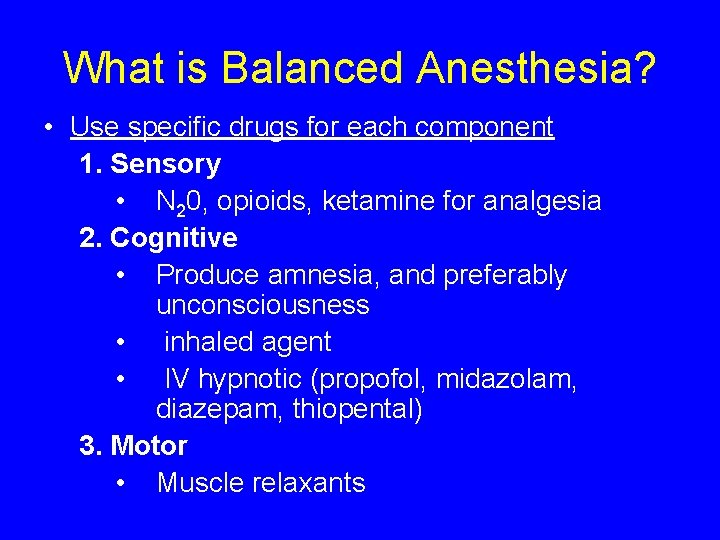 What is Balanced Anesthesia? • Use specific drugs for each component 1. Sensory •