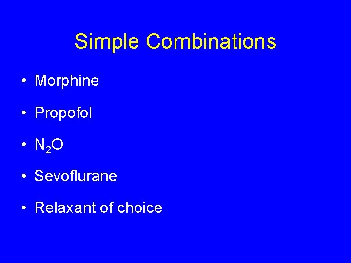 Simple Combinations • Morphine • Propofol • N 2 O • Sevoflurane • Relaxant