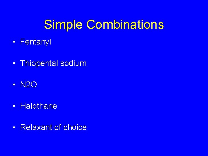 Simple Combinations • Fentanyl • Thiopental sodium • N 2 O • Halothane •