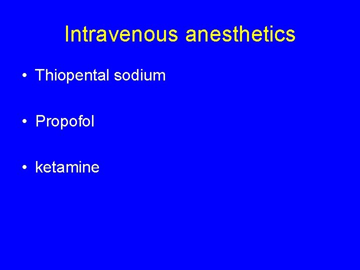 Intravenous anesthetics • Thiopental sodium • Propofol • ketamine 