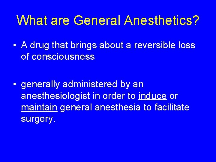 What are General Anesthetics? • A drug that brings about a reversible loss of