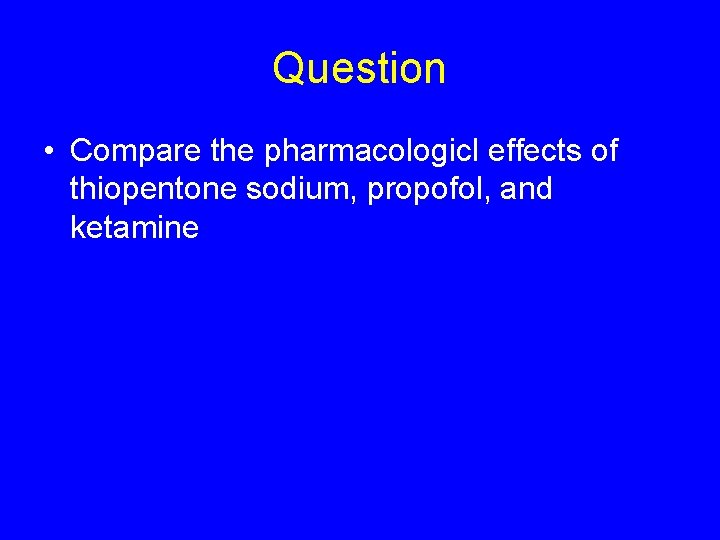 Question • Compare the pharmacologicl effects of thiopentone sodium, propofol, and ketamine 