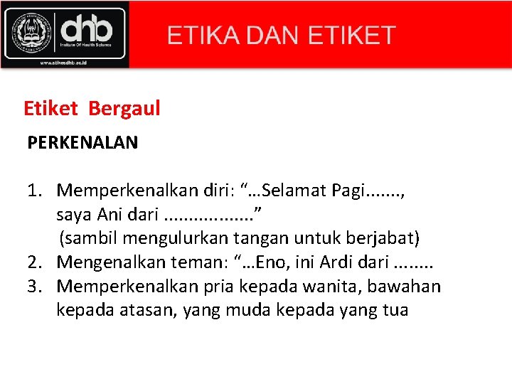 Etiket Bergaul PERKENALAN 1. Memperkenalkan diri: “…Selamat Pagi. . . . , saya Ani Etiket Bergaul PERKENALAN 1. Memperkenalkan diri: “…Selamat Pagi. . . . , saya Ani