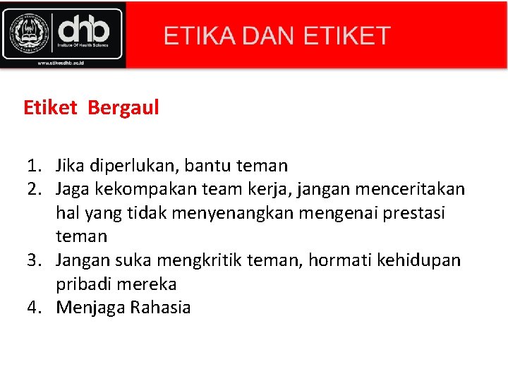 Etiket Bergaul 1. Jika diperlukan, bantu teman 2. Jaga kekompakan team kerja, jangan menceritakan