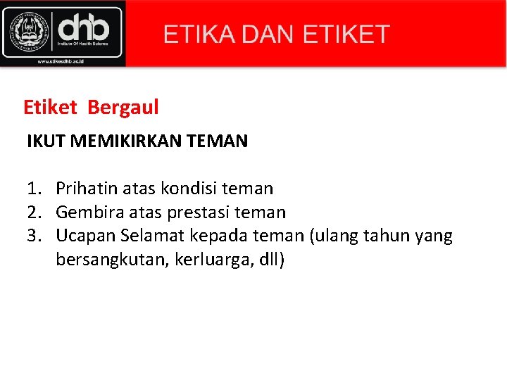 Etiket Bergaul IKUT MEMIKIRKAN TEMAN 1. Prihatin atas kondisi teman 2. Gembira atas prestasi Etiket Bergaul IKUT MEMIKIRKAN TEMAN 1. Prihatin atas kondisi teman 2. Gembira atas prestasi
