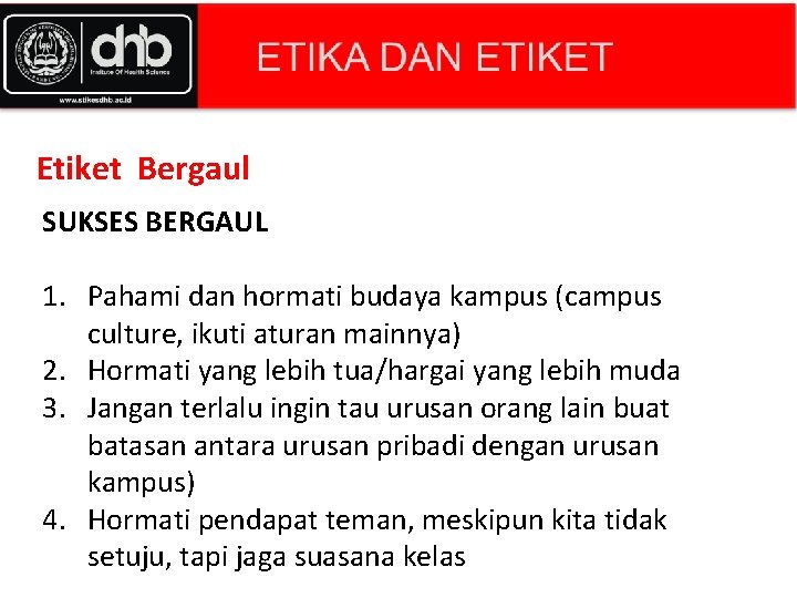 Etiket Bergaul SUKSES BERGAUL 1. Pahami dan hormati budaya kampus (campus culture, ikuti aturan