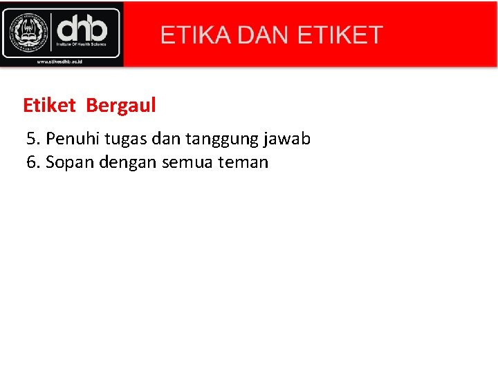 Etiket Bergaul 5. Penuhi tugas dan tanggung jawab 6. Sopan dengan semua teman 