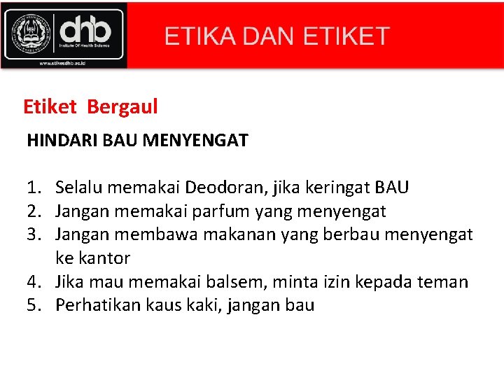 Etiket Bergaul HINDARI BAU MENYENGAT 1. Selalu memakai Deodoran, jika keringat BAU 2. Jangan