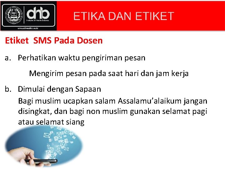 Etiket SMS Pada Dosen a. Perhatikan waktu pengiriman pesan Mengirim pesan pada saat hari Etiket SMS Pada Dosen a. Perhatikan waktu pengiriman pesan Mengirim pesan pada saat hari