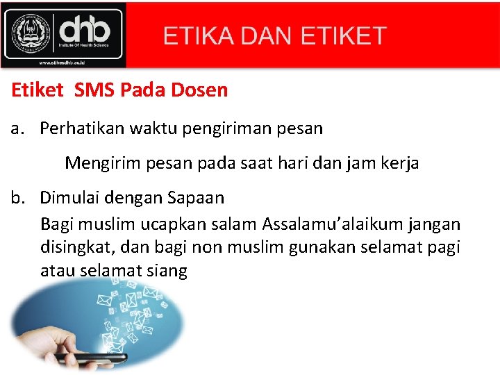 Etiket SMS Pada Dosen a. Perhatikan waktu pengiriman pesan Mengirim pesan pada saat hari