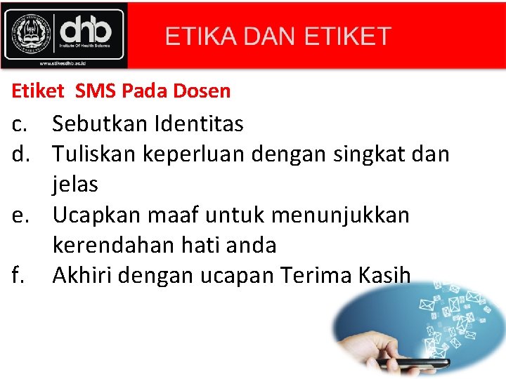 Etiket SMS Pada Dosen c. Sebutkan Identitas d. Tuliskan keperluan dengan singkat dan jelas Etiket SMS Pada Dosen c. Sebutkan Identitas d. Tuliskan keperluan dengan singkat dan jelas