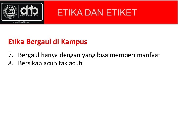 Etika Bergaul di Kampus 7. Bergaul hanya dengan yang bisa memberi manfaat 8. Bersikap