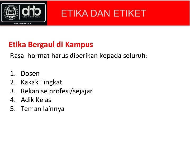 Etika Bergaul di Kampus Rasa hormat harus diberikan kepada seluruh: 1. 2. 3. 4.