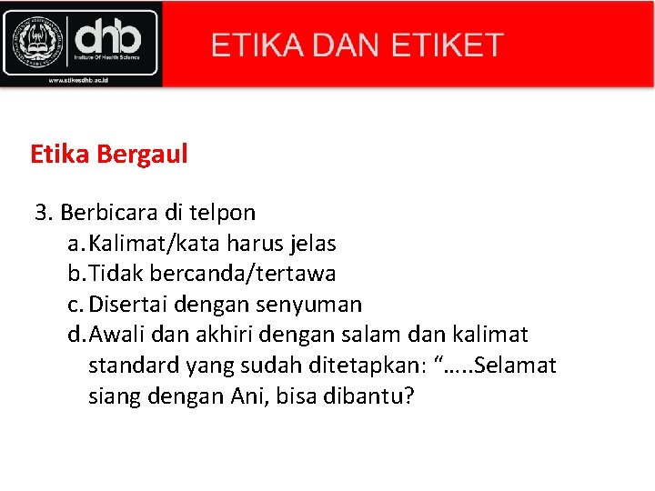 Etika Bergaul 3. Berbicara di telpon a. Kalimat/kata harus jelas b. Tidak bercanda/tertawa c. Etika Bergaul 3. Berbicara di telpon a. Kalimat/kata harus jelas b. Tidak bercanda/tertawa c.