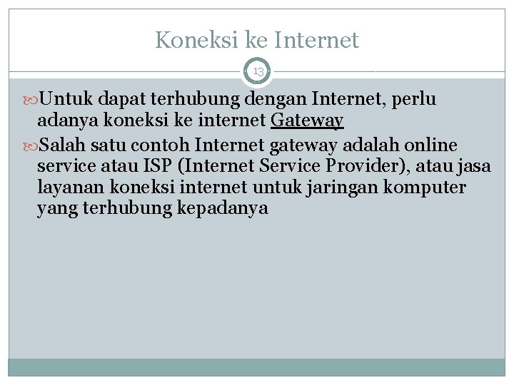 Koneksi ke Internet 13 Untuk dapat terhubung dengan Internet, perlu adanya koneksi ke internet