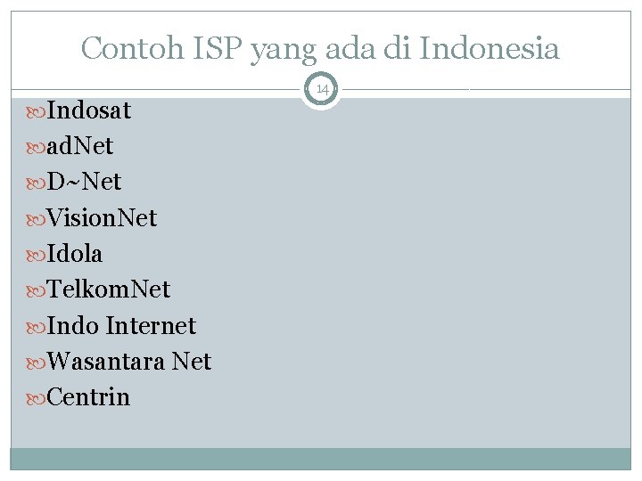 Contoh ISP yang ada di Indonesia Indosat ad. Net D~Net Vision. Net Idola Telkom.