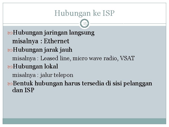 Hubungan ke ISP 15 Hubungan jaringan langsung misalnya : Ethernet Hubungan jarak jauh misalnya