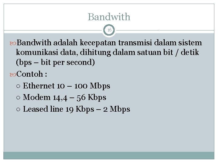 Bandwith 16 Bandwith adalah kecepatan transmisi dalam sistem komunikasi data, dihitung dalam satuan bit