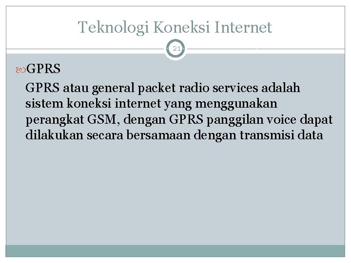 Teknologi Koneksi Internet 21 GPRS atau general packet radio services adalah sistem koneksi internet