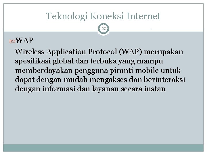 Teknologi Koneksi Internet 22 WAP Wireless Application Protocol (WAP) merupakan spesifikasi global dan terbuka