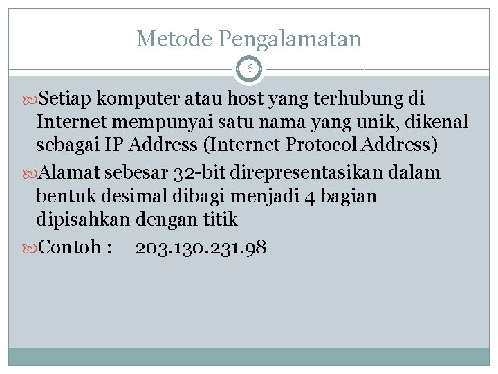 Metode Pengalamatan 6 Setiap komputer atau host yang terhubung di Internet mempunyai satu nama