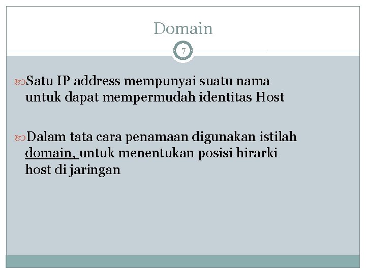 Domain 7 Satu IP address mempunyai suatu nama untuk dapat mempermudah identitas Host Dalam